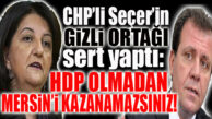CHP’NİN GİZLİ ORTAĞI SERT YAPTI: “HDP OLMADAN KAZANAMAZSINIZ!”