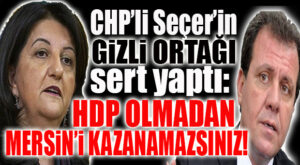 CHP’NİN GİZLİ ORTAĞI SERT YAPTI: “HDP OLMADAN KAZANAMAZSINIZ!”