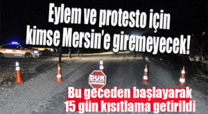 MERSİN’DE “EYLEM” KISITLAMASI: EYLEMLERE KATILACAK GRUPLARA 15 GÜN KENTE GİRİŞ-ÇIKIŞ YASAĞI