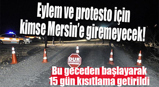 MERSİN’DE “EYLEM” KISITLAMASI: EYLEMLERE KATILACAK GRUPLARA 15 GÜN KENTE GİRİŞ-ÇIKIŞ YASAĞI
