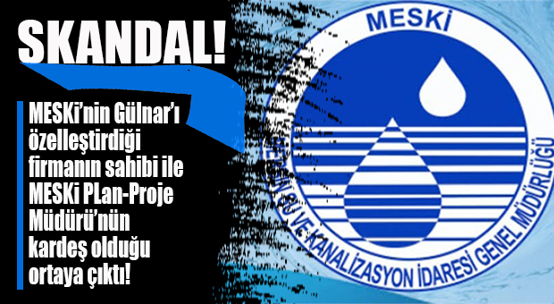 FLAŞ İDDİA… MESKİ’NİN GÜLNAR’I ÖZELLEŞTİRDİĞİ FİRMA PLAN PROJE MÜDÜRÜNÜN KARDEŞİ ÇIKTI!