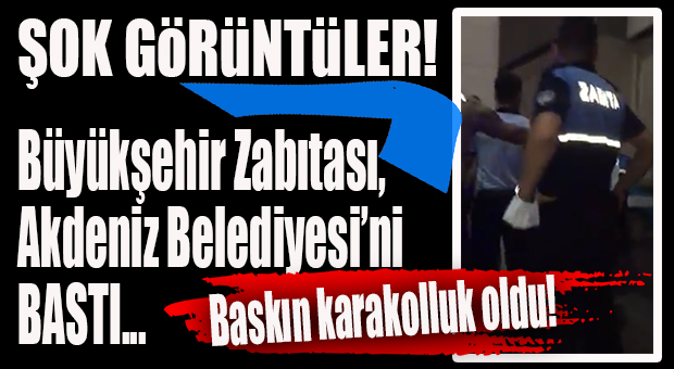 GÜLTAK-SEÇER RESTLEŞMESİ BÜYÜYOR… BÜYÜKŞEHİR’DEN AKDENİZ BELEDİYESİNE ŞOK BASKIN