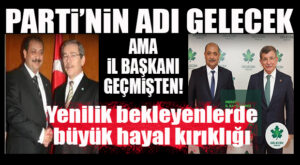 YENİLİK BEKLEYENLERDE HAYAL KIRIKLIĞI… GELECEK PARTİSİ’NİN MERSİN İL BAŞKANI BELLİ OLDU