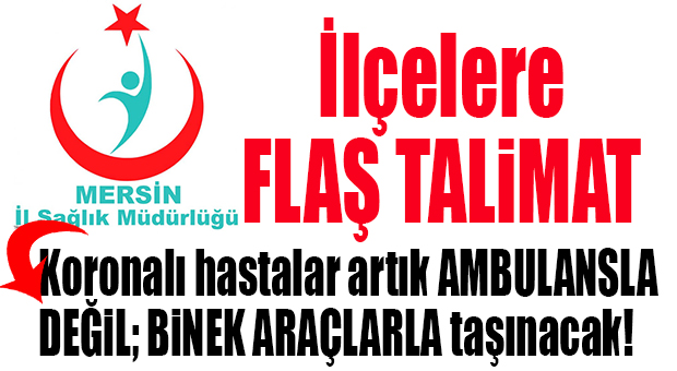 İL SAĞLIK MÜDÜRLÜĞÜ’NDEN FLAŞ TALİMAT: İLÇELERDE TESTLERİ POZİTİF ÇIKAN COVİD’Lİ HASTALARI BİNEK ARAÇLARLA TAŞIYIN