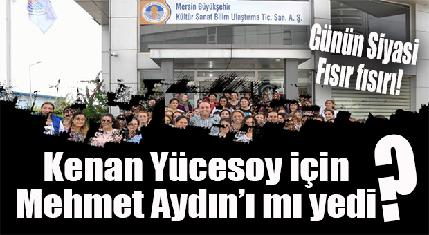 BÜYÜKŞEHİR KÜLTÜR A.Ş’DE FLAŞ DEĞİŞİKLİK: MEHMET AYDIN GİTTİ, KENAN YÜCESOY GELDİ