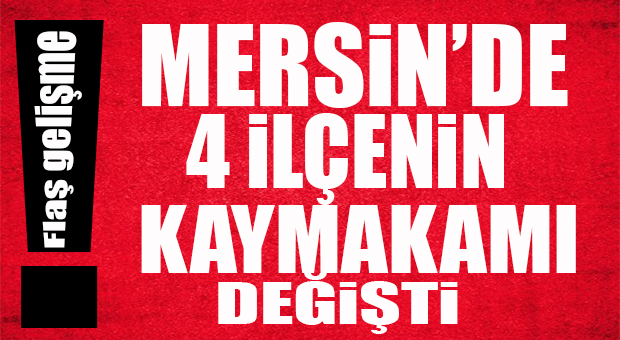 FLAŞ GELİŞME… 4 İLÇENİN KAYMAKAMI DEĞİŞTİ!