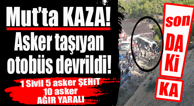SON DAKİKA… MUT’TAKİ TRAFİK KAZASINDA 5 ASKER ŞEHİT OLDU, 10 ASKER AĞIR YARALI!