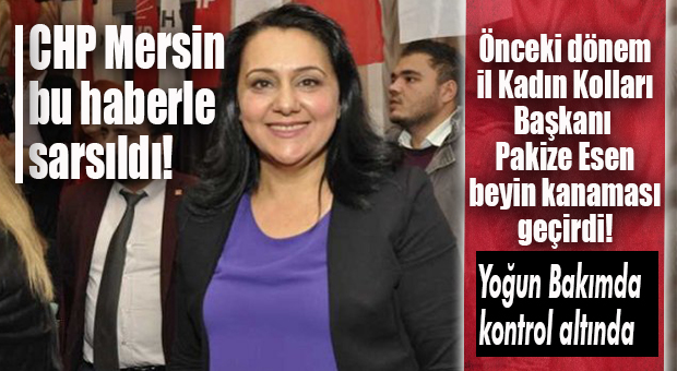 FLAŞ GELİŞME… CHP ÖNCEKİ DÖNEM MERSİN İL KADIN KOLLARI BAŞKANI PAKİZE ESEN YOĞUN BAKIMA KALDIRILDI