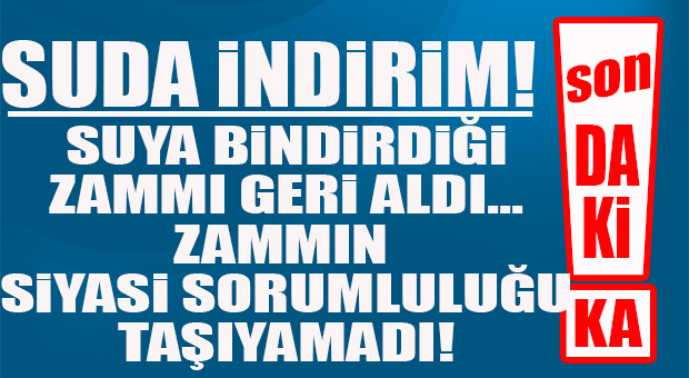 SON DAKİKA… SUYA BİNDİRDİĞİ ZAMMI GERİ ALDI… SİYASİ SORUMLULUĞUNU TAŞIYAMADI!