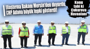 ULAŞTIRMA BAKANINDAN “2 YILDA AÇILIYOR” AÇIKLAMASINA CHP ADANA KÖPÜRDÜ!
