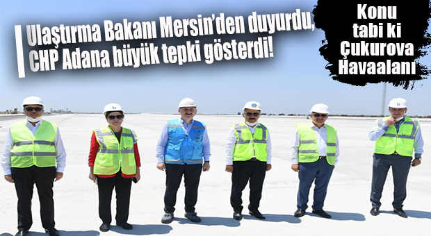 ULAŞTIRMA BAKANINDAN “2 YILDA AÇILIYOR” AÇIKLAMASINA CHP ADANA KÖPÜRDÜ!