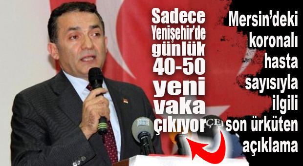 MERSİN’DE KORONALI HASTA SAYISIYLA İLGİLİ YENİ AÇIKLAMA: SADECE YENİŞEHİR’DE GÜNLÜK 40-50 VAKA BİLDİRİMİ GELİYOR!