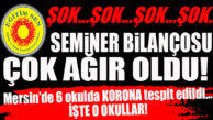 ÖĞRETMENLERİN SEMİNERLERİNİN ARDINDAN MERSİN’DEKİ 6 OKULDA KORONA TESPİT EDİLDİ! İŞTE O OKULLAR: