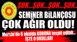 ÖĞRETMENLERİN SEMİNERLERİNİN ARDINDAN MERSİN’DEKİ 6 OKULDA KORONA TESPİT EDİLDİ! İŞTE O OKULLAR: