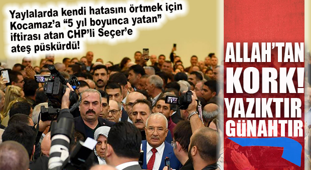 PAÇASINI KURTARMAK İÇİN KENDİSİNE İFTİRA ATAN CHP’Lİ SEÇER’E, BURHANETTİN KOCAMAZ ATEŞ PÜSKÜRDÜ!