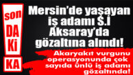PANAMA’DAKİ OFFSHORE HESAPLARININ ARDINDAN MERSİN’İN TANIDIĞI İŞADAMI, AKARYAKIT VURGUNU OPERASYONUYLA GÖZALTINA ALINDI!