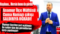ANAMUR MÜFTÜSÜ’NE CUMA NAMAZI ÇIKIŞI YUMRUKLU SALDIRI!