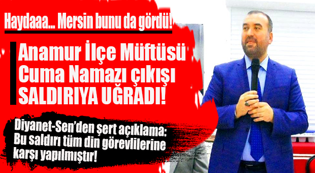 ANAMUR MÜFTÜSÜ’NE CUMA NAMAZI ÇIKIŞI YUMRUKLU SALDIRI!