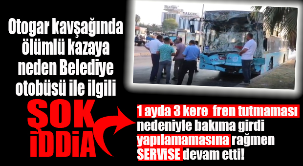 ÖLÜMLÜ KAZAYA YOL AÇAN BELEDİYE OTOBÜSÜYLE İLGİLİ ŞOK RAPOR İDDİASI!