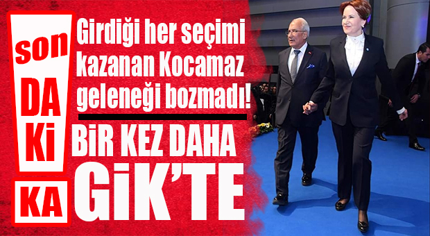 SON DAKİKA… BURHANETTİN KOCAMAZ BİR KEZ DAHA İYİ PARTİ GİK’TE!