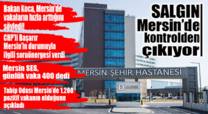ENDİŞE VEREN HABER… MERSİN’DE KORONA VİRÜS KONTROLDEN ÇIKIYOR!
