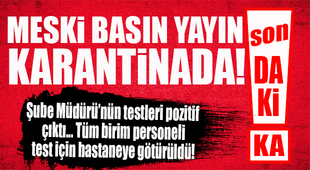 FLAŞ…FLAŞ…FLAŞ… MESKİ BASIN MÜDÜRLÜĞÜ KORONA KARANTİNASINA ALINDI!
