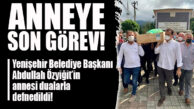 ABDULLAH ÖZYİĞİT’İN ANNESİ EBEDİYETE UĞURLANDI
