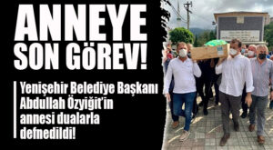 ABDULLAH ÖZYİĞİT’İN ANNESİ EBEDİYETE UĞURLANDI