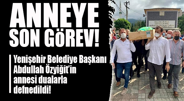 ABDULLAH ÖZYİĞİT’İN ANNESİ EBEDİYETE UĞURLANDI