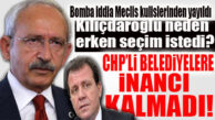 FLAŞ İDDİA: “CHP’Lİ BELEDİYELERİN PARLAK İCRAAT YAPAMAYACAĞINI GÖRDÜ VE KILIÇDAROĞLU ERKEN SEÇİM İSTEDİ!”