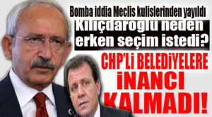 FLAŞ İDDİA: “CHP’Lİ BELEDİYELERİN PARLAK İCRAAT YAPAMAYACAĞINI GÖRDÜ VE KILIÇDAROĞLU ERKEN SEÇİM İSTEDİ!”