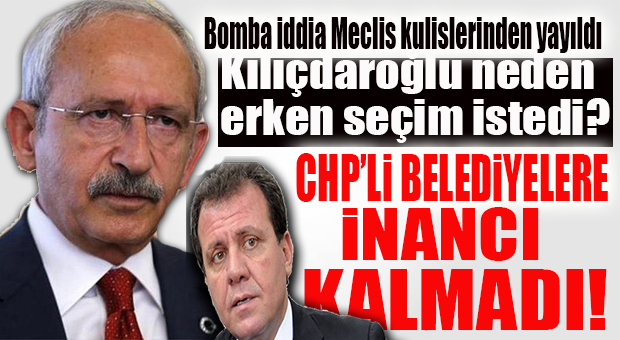 FLAŞ İDDİA: “CHP’Lİ BELEDİYELERİN PARLAK İCRAAT YAPAMAYACAĞINI GÖRDÜ VE KILIÇDAROĞLU ERKEN SEÇİM İSTEDİ!”