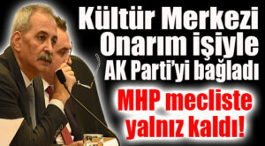 CHP’Lİ BOZDOĞAN ÖNCE KÜLTÜR MERKEZİ’Nİ ARDINDAN AK PARTİLİ MECLİS ÜYELERİNİ BAĞLADI, MHP TARSUS’TA YALNIZ KALDI
