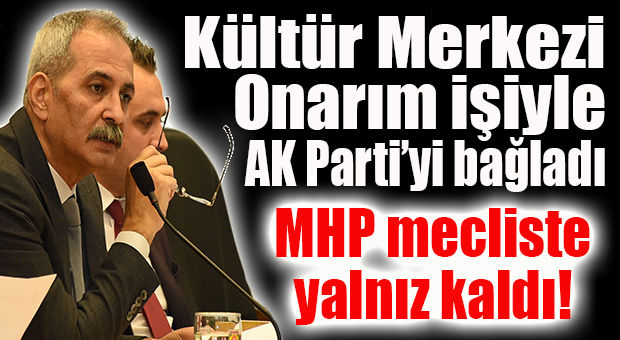 CHP’Lİ BOZDOĞAN ÖNCE KÜLTÜR MERKEZİ’Nİ ARDINDAN AK PARTİLİ MECLİS ÜYELERİNİ BAĞLADI, MHP TARSUS’TA YALNIZ KALDI