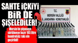 MERSİN’DE SAHTE İÇKİ OPERASYONU: 103 LİTRE BANDROLSÜZ RAKI ELE GEÇİRİLDİ