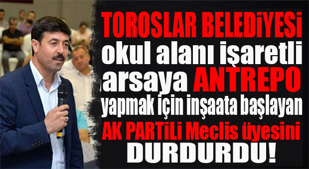 TOROSLAR HAREKETE GEÇTİ, YERLİKAYA DEPO YAPMAK İSTEDİĞİ OKUL ALANINDAKİ İNŞAATI DURDURDU