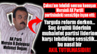 AK PARTİ MERSİN İL DELEGESİNDEN PARTİSİNE SERT “ÇAKICI” ELEŞTİRİSİ: “BU NASIL AKIL TUTULMASIDIR?”