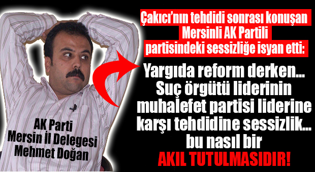 AK PARTİ MERSİN İL DELEGESİNDEN PARTİSİNE SERT “ÇAKICI” ELEŞTİRİSİ: “BU NASIL AKIL TUTULMASIDIR?”
