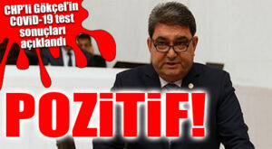 CHP MERSİN MİLLETVEKİLİ CENGİZ GÖKÇEL’İN COVİD-19 TESTİ POZİTİF ÇIKTI
