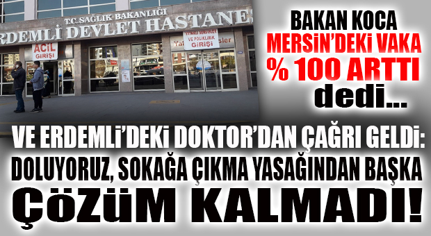 ERDEMLİ’DEKİ DOKTORDAN ÇAĞRI: “HASTANELERDE YER KALMIYOR, SOKAĞA ÇIKMA YASAĞINDAN BAŞKA ÇÖZÜM KALMADI”