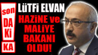FLAŞ…FLAŞ..FLAŞ… HAZİNE VE MALİYE BAKANLIĞINA LÜTFİ ELVAN ATANDI