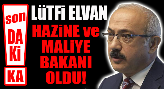FLAŞ…FLAŞ..FLAŞ… HAZİNE VE MALİYE BAKANLIĞINA LÜTFİ ELVAN ATANDI