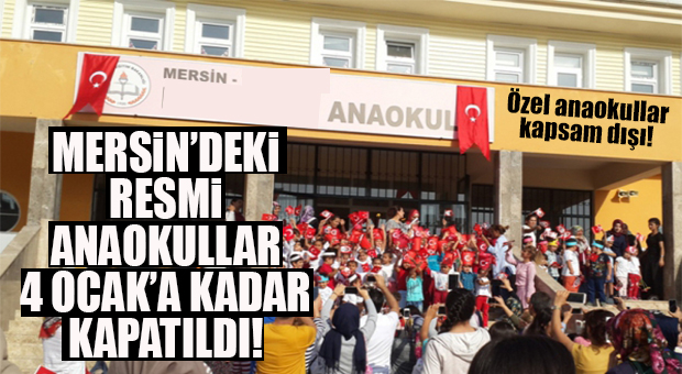 SON DAKİKA… MERSİN’DEKİ RESMİ ANAOKULLAR KAPATILDI!