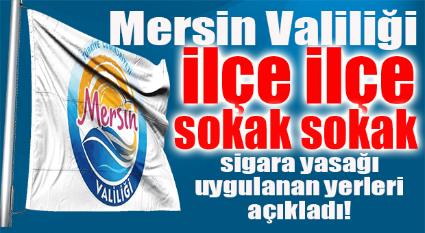 MERSİN VALİLİĞİ, İL GENELİNDE SİGARA İÇME YASAĞININ UYGULANDIĞI SOKAKLARI TEK TEK AÇIKLADI!