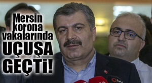 SAĞLIK BAKANI KOCA MERSİN’DEKİ ENDİŞE VEREN DURUMU AÇIKLADI: “MERSİN’DE VAKA ARTIŞI YÜZDE 50’NİN ÜZERİNDE ARTTI!”