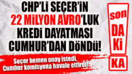 FLAŞ…FLAŞ…FLAŞ… SEÇER 22 MİLYON AVRO KREDİYE ONAY İSTEDİ, CUMHUR “ÖNCE KOMİSYON” DEDİ