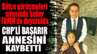 ACI HABER TBMM’DE DUYURULDU! CHP’Lİ BAŞARIR’IN ANNESİ VEFAT ETTİ