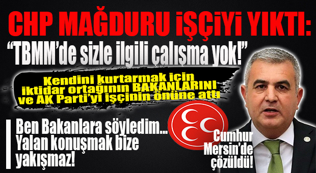 MHP’Lİ BAKİ ŞİMŞEK’TEN CHP MAĞDURU İŞÇİYİ YIKAN HABER: “GÜNDEMDE SİZLE İLGİLİ BİR ŞEY YOK!”