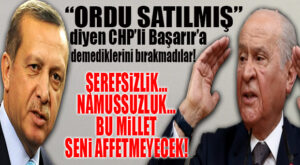 HEM ERDOĞAN HEM BAHÇELİ CHP’Lİ BAŞARIR’I YERDEN YERE VURDU