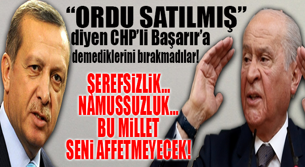 HEM ERDOĞAN HEM BAHÇELİ CHP’Lİ BAŞARIR’I YERDEN YERE VURDU